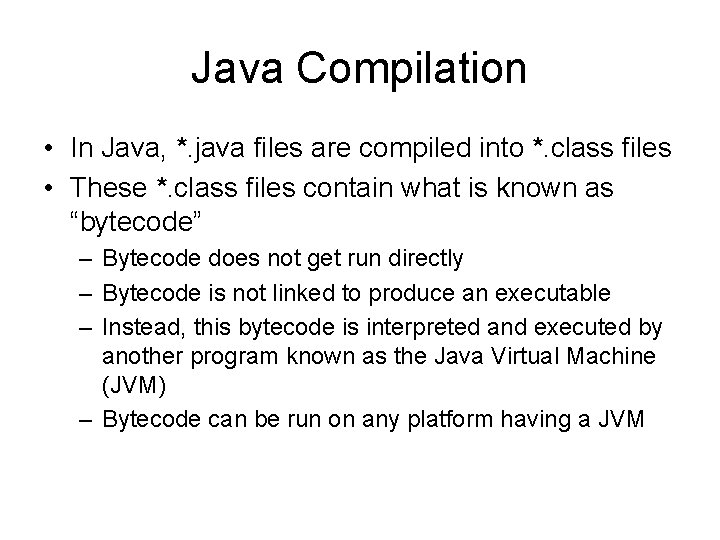 Java Compilation • In Java, *. java files are compiled into *. class files
