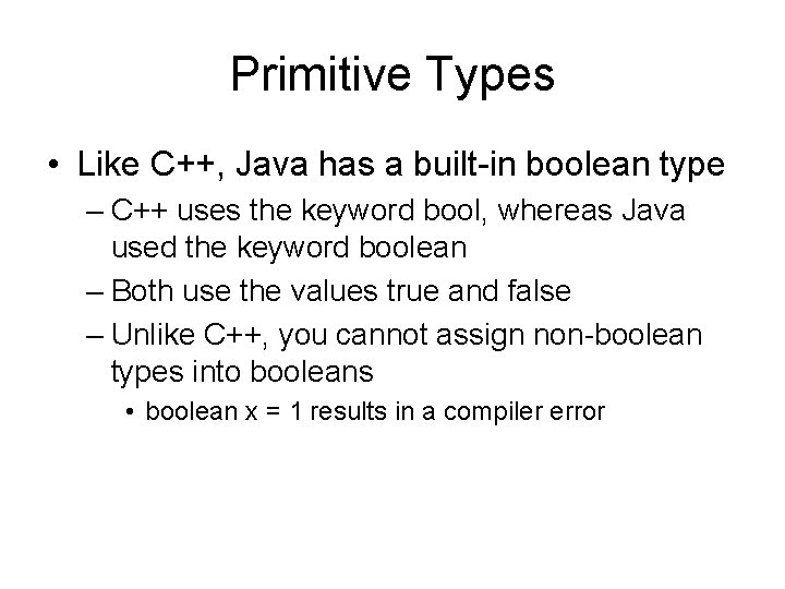 Primitive Types • Like C++, Java has a built-in boolean type – C++ uses
