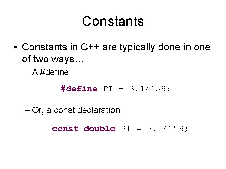 Constants • Constants in C++ are typically done in one of two ways… –