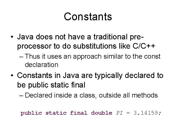 Constants • Java does not have a traditional preprocessor to do substitutions like C/C++