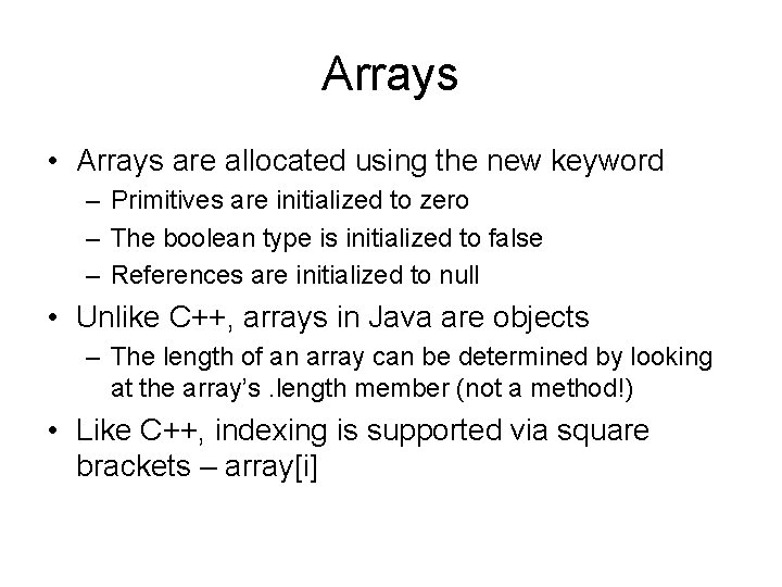 Arrays • Arrays are allocated using the new keyword – Primitives are initialized to