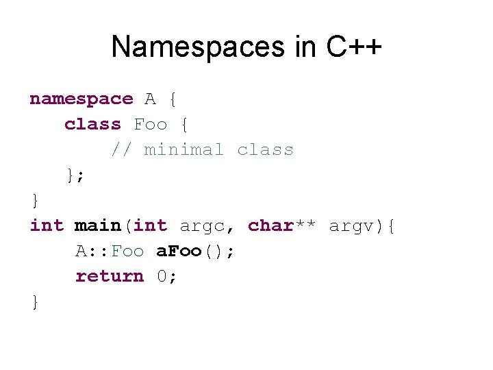 Namespaces in C++ namespace A { class Foo { // minimal class }; }