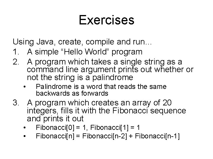 Exercises Using Java, create, compile and run… 1. A simple “Hello World” program 2.