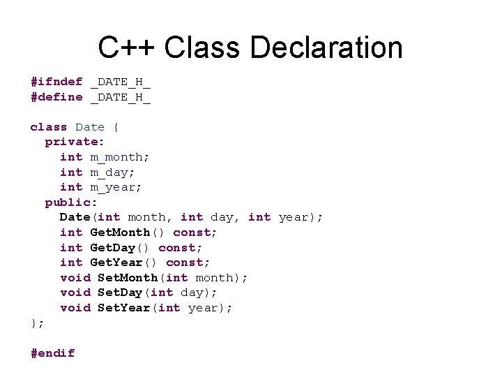 C++ Class Declaration #ifndef _DATE_H_ #define _DATE_H_ class Date { private: int m_month; int