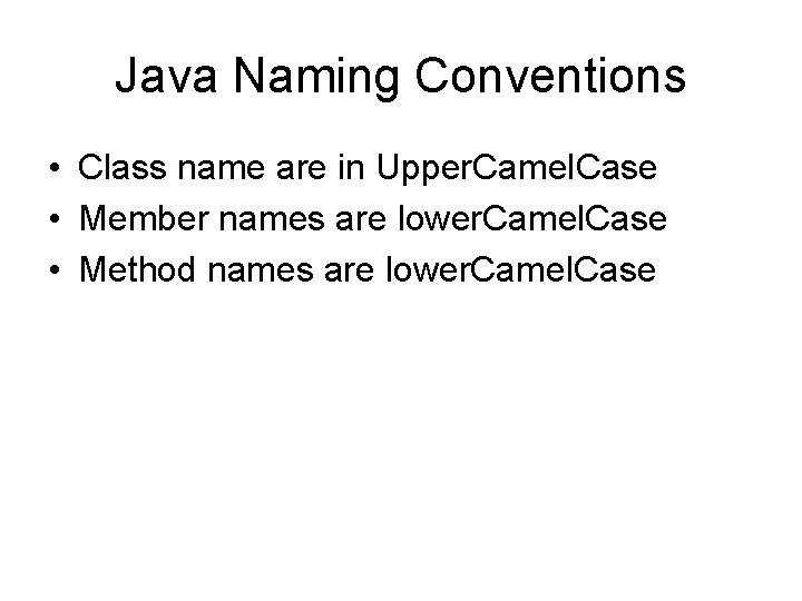 Java Naming Conventions • Class name are in Upper. Camel. Case • Member names