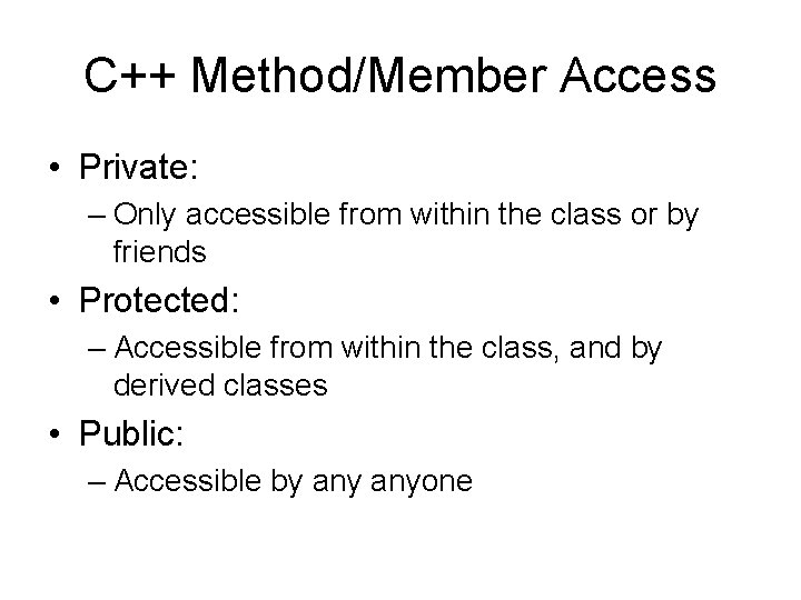 C++ Method/Member Access • Private: – Only accessible from within the class or by
