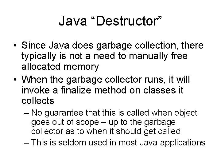 Java “Destructor” • Since Java does garbage collection, there typically is not a need