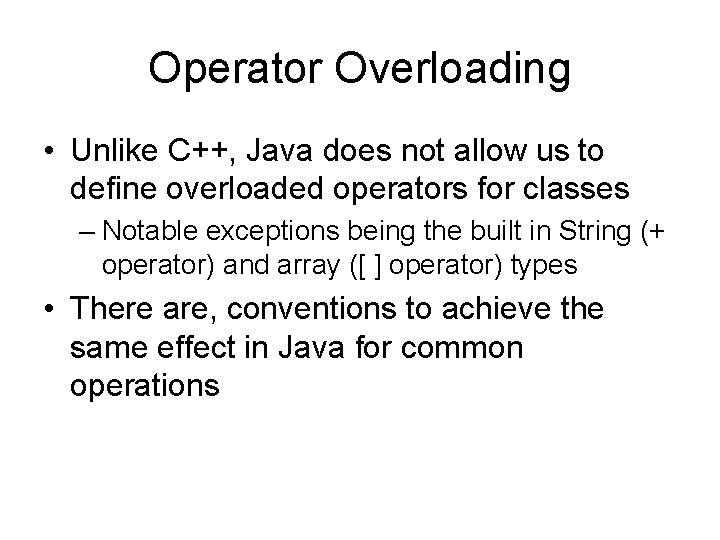 Operator Overloading • Unlike C++, Java does not allow us to define overloaded operators