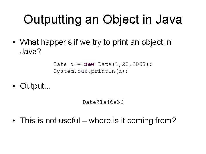 Outputting an Object in Java • What happens if we try to print an