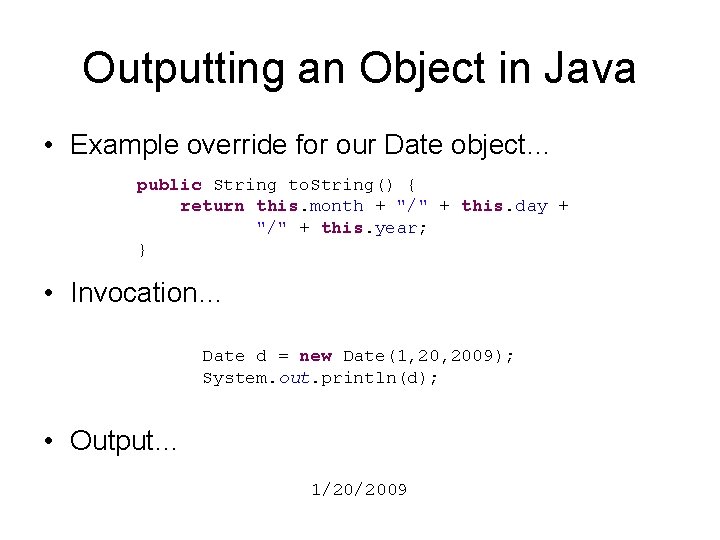 Outputting an Object in Java • Example override for our Date object… public String