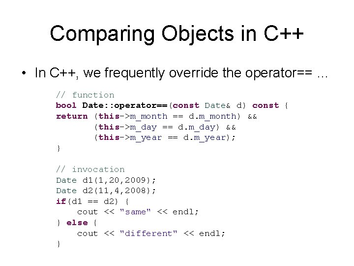 Comparing Objects in C++ • In C++, we frequently override the operator== … //