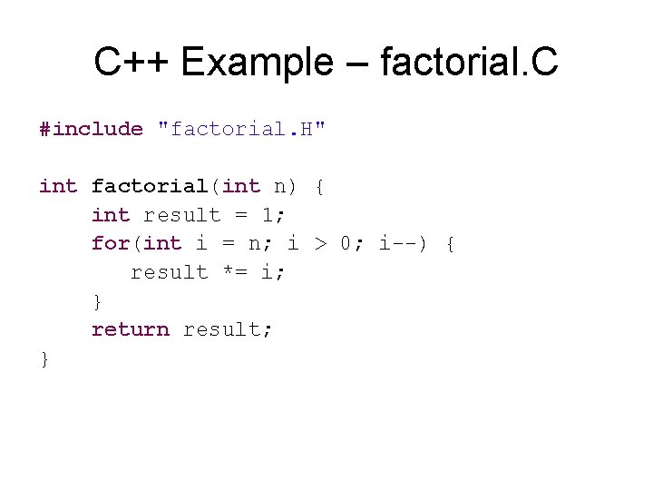 C++ Example – factorial. C #include "factorial. H" int factorial(int n) { int result
