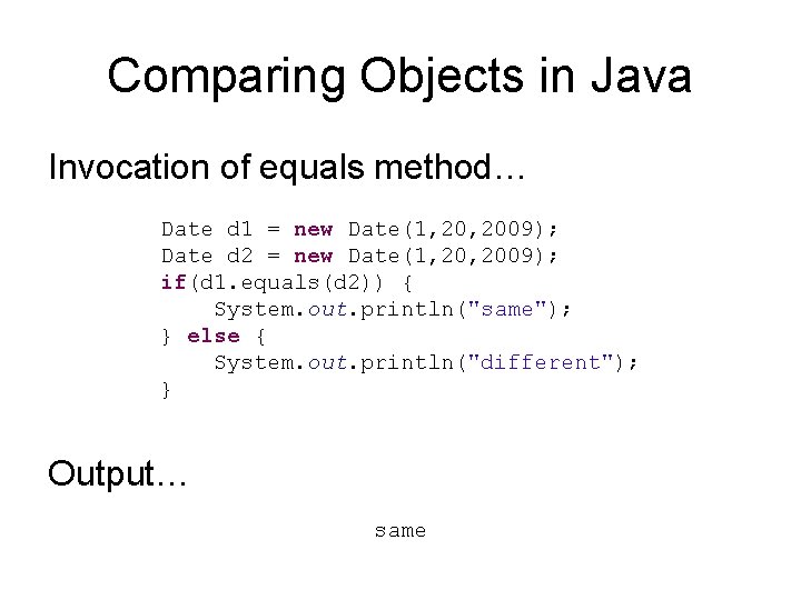 Comparing Objects in Java Invocation of equals method… Date d 1 = new Date(1,