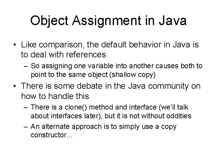 Object Assignment in Java • Like comparison, the default behavior in Java is to