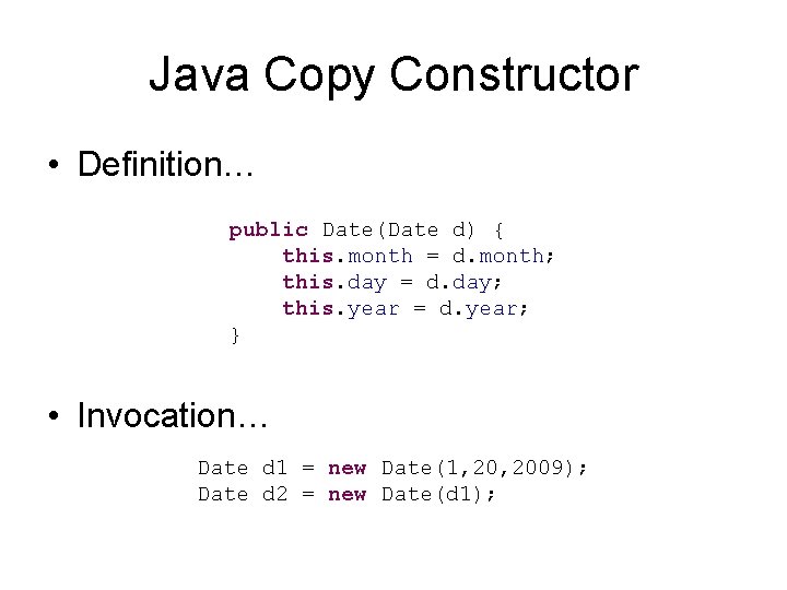 Java Copy Constructor • Definition… public Date(Date d) { this. month = d. month;