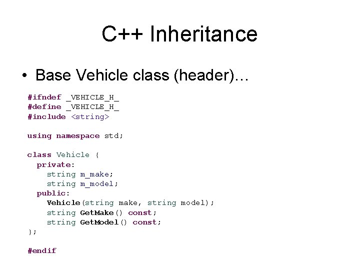 C++ Inheritance • Base Vehicle class (header)… #ifndef _VEHICLE_H_ #define _VEHICLE_H_ #include <string> using