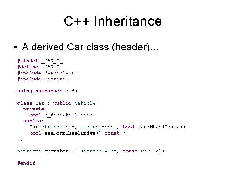 C++ Inheritance • A derived Car class (header)… #ifndef _CAR_H_ #define _CAR_H_ #include "Vehicle.