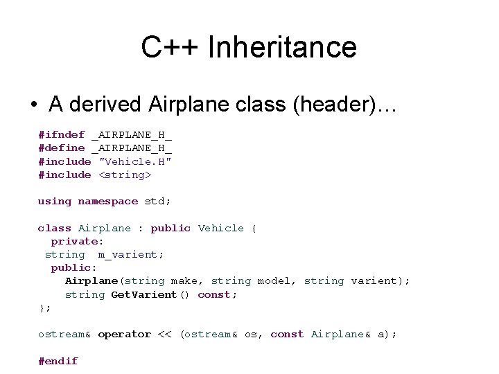 C++ Inheritance • A derived Airplane class (header)… #ifndef _AIRPLANE_H_ #define _AIRPLANE_H_ #include "Vehicle.