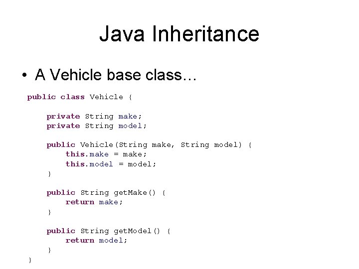 Java Inheritance • A Vehicle base class… public class Vehicle { private String make;