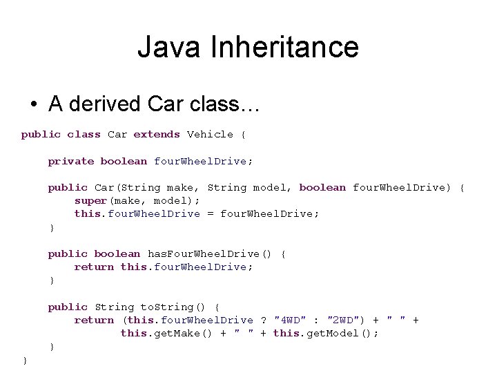 Java Inheritance • A derived Car class… public class Car extends Vehicle { private
