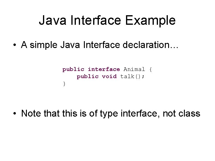 Java Interface Example • A simple Java Interface declaration… public interface Animal { public