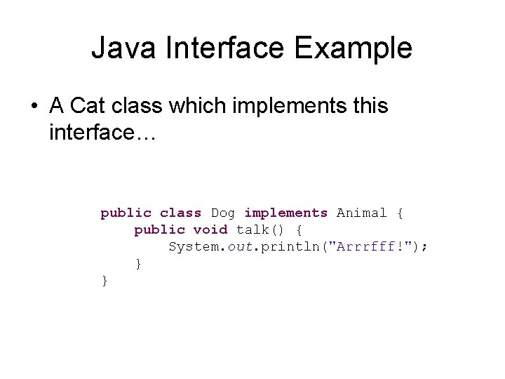 Java Interface Example • A Cat class which implements this interface… public class Dog