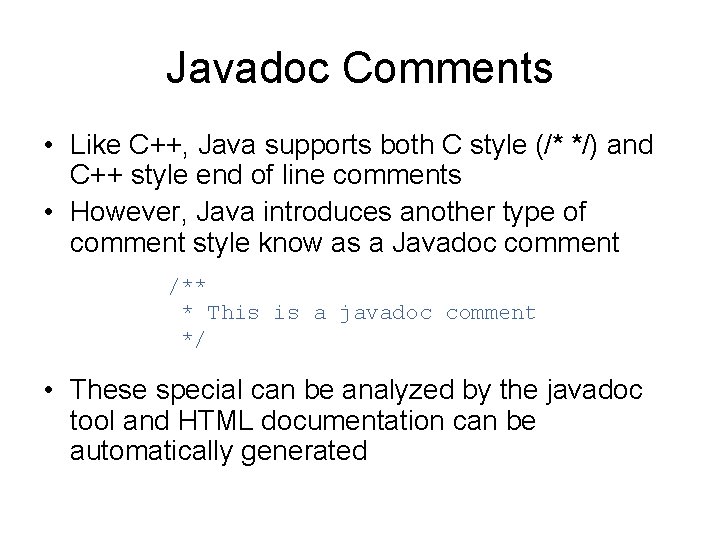 Javadoc Comments • Like C++, Java supports both C style (/* */) and C++