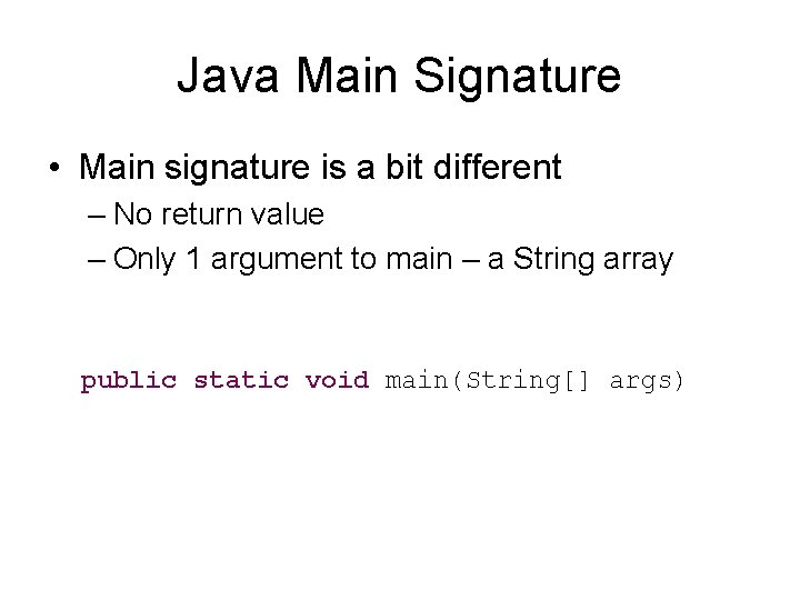 Java Main Signature • Main signature is a bit different – No return value