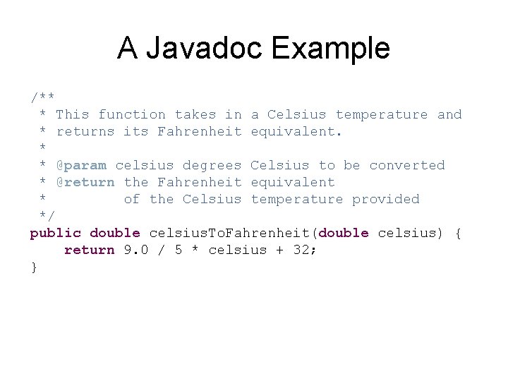 A Javadoc Example /** * This function takes in a Celsius temperature and *