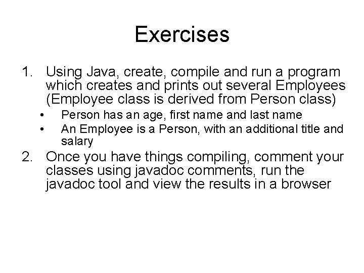 Exercises 1. Using Java, create, compile and run a program which creates and prints