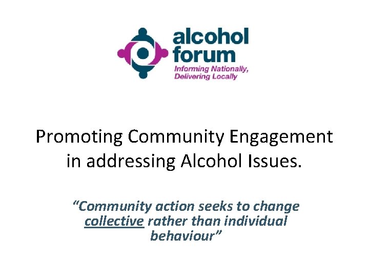 Promoting Community Engagement in addressing Alcohol Issues. “Community action seeks to change collective rather