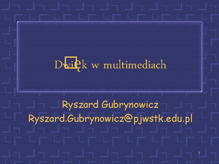 D� więk w multimediach Ryszard Gubrynowicz Ryszard. Gubrynowicz@pjwstk. edu. pl 1 