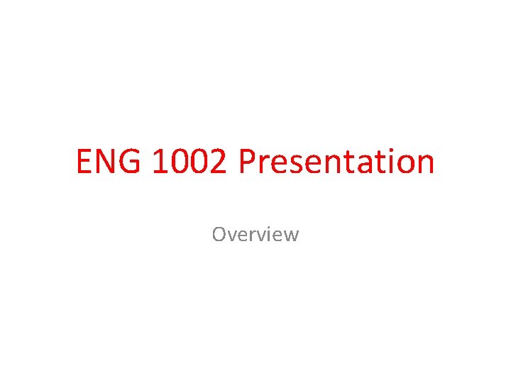 ENG 1002 Presentation Overview 