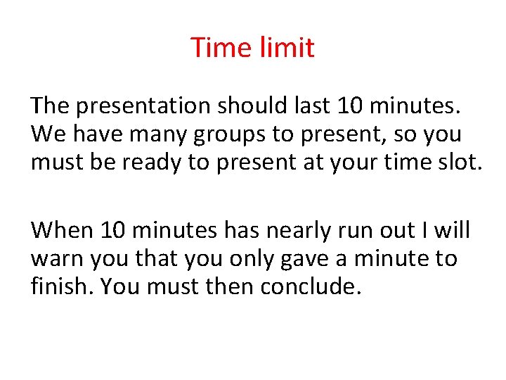 Time limit The presentation should last 10 minutes. We have many groups to present,