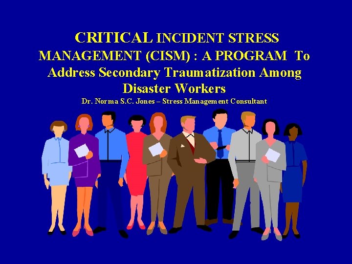 CRITICAL INCIDENT STRESS MANAGEMENT (CISM) : A PROGRAM To Address Secondary Traumatization Among Disaster