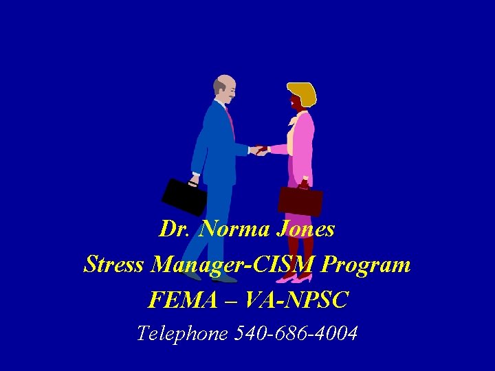 Dr. Norma Jones Stress Manager-CISM Program FEMA – VA-NPSC Telephone 540 -686 -4004 