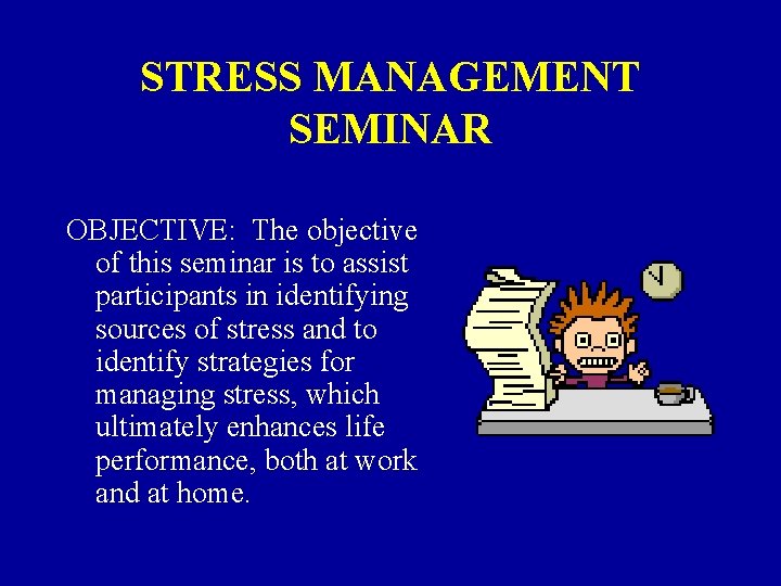 STRESS MANAGEMENT SEMINAR OBJECTIVE: The objective of this seminar is to assist participants in STRESS MANAGEMENT SEMINAR OBJECTIVE: The objective of this seminar is to assist participants in