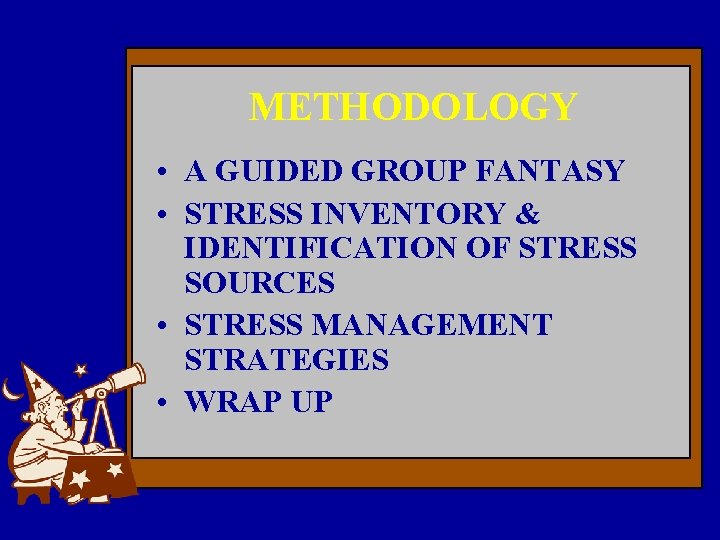 METHODOLOGY • A GUIDED GROUP FANTASY • STRESS INVENTORY & IDENTIFICATION OF STRESS SOURCES