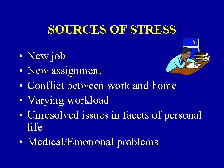 SOURCES OF STRESS • • • New job New assignment Conflict between work and