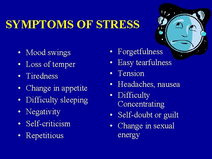 SYMPTOMS OF STRESS • • Mood swings Loss of temper Tiredness Change in appetite