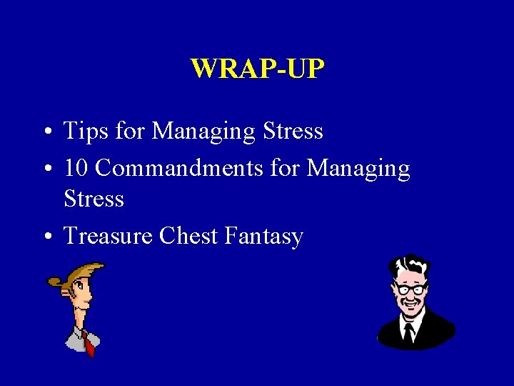 WRAP-UP • Tips for Managing Stress • 10 Commandments for Managing Stress • Treasure