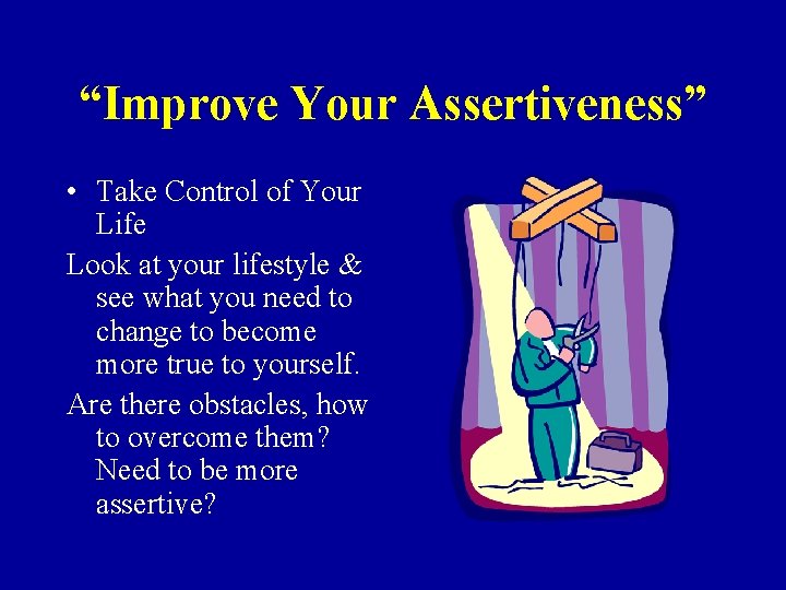 “Improve Your Assertiveness” • Take Control of Your Life Look at your lifestyle &