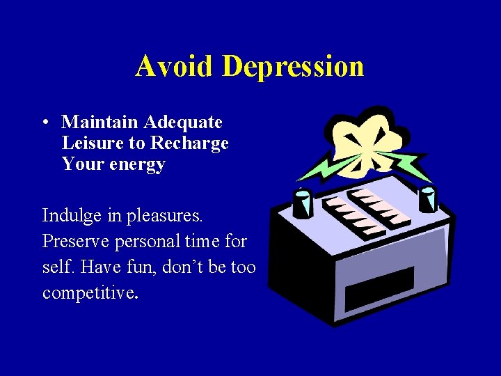 Avoid Depression • Maintain Adequate Leisure to Recharge Your energy Indulge in pleasures. Preserve