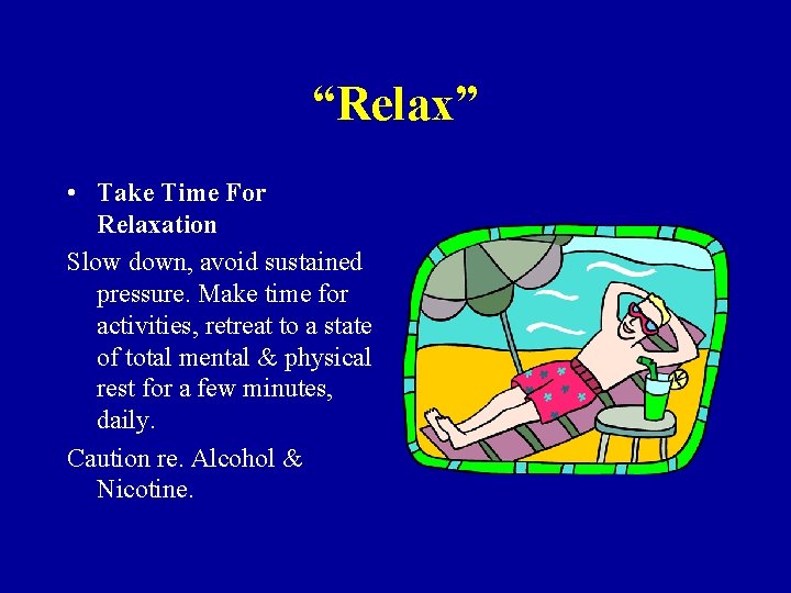 “Relax” • Take Time For Relaxation Slow down, avoid sustained pressure. Make time for