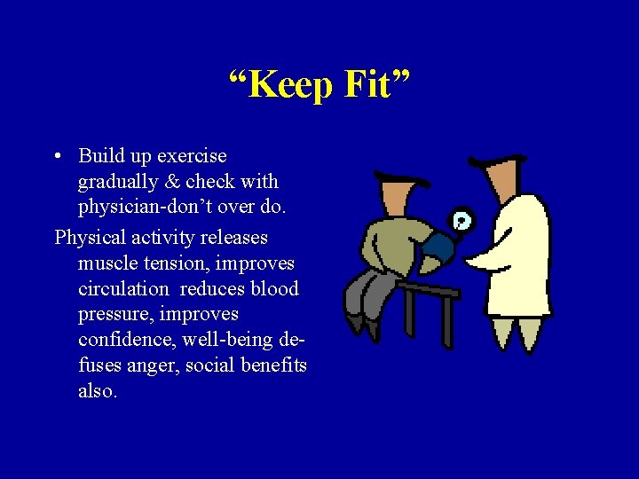 “Keep Fit” • Build up exercise gradually & check with physician-don’t over do. Physical