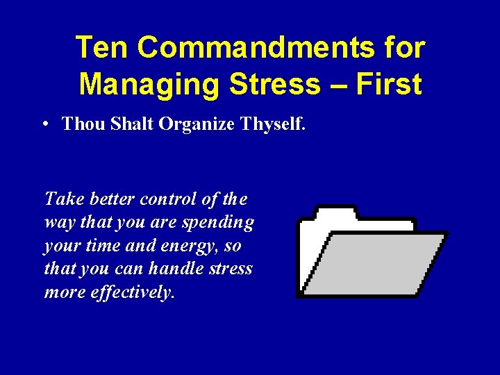 Ten Commandments for Managing Stress – First • Thou Shalt Organize Thyself. Take better