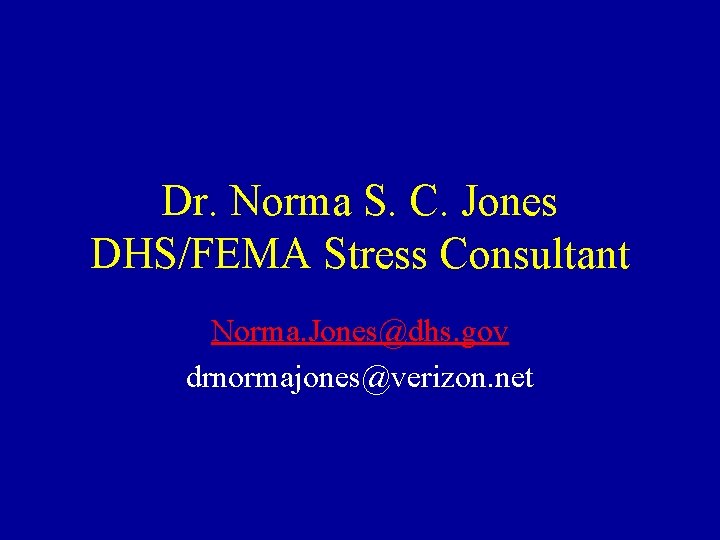 Dr. Norma S. C. Jones DHS/FEMA Stress Consultant Norma. Jones@dhs. gov drnormajones@verizon. net 