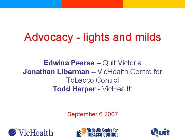 Advocacy - lights and milds Edwina Pearse – Quit Victoria Jonathan Liberman – Vic.