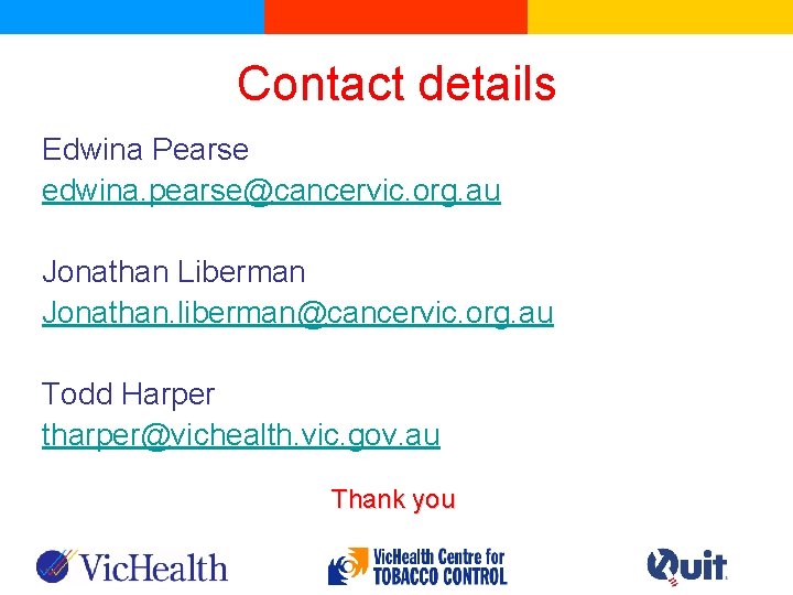 Contact details Edwina Pearse edwina. pearse@cancervic. org. au Jonathan Liberman Jonathan. liberman@cancervic. org. au