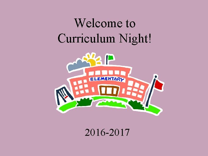 Welcome to Curriculum Night! 2016 -2017 